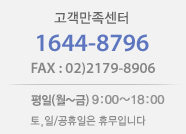 고객만족센터1644-8796 FAX : 02)2179-8906 평일(월~금) 9:00 ~ 18:00 (점심시간 : 오후 12시~1시)토,일 및 공휴일은 휴무입니다